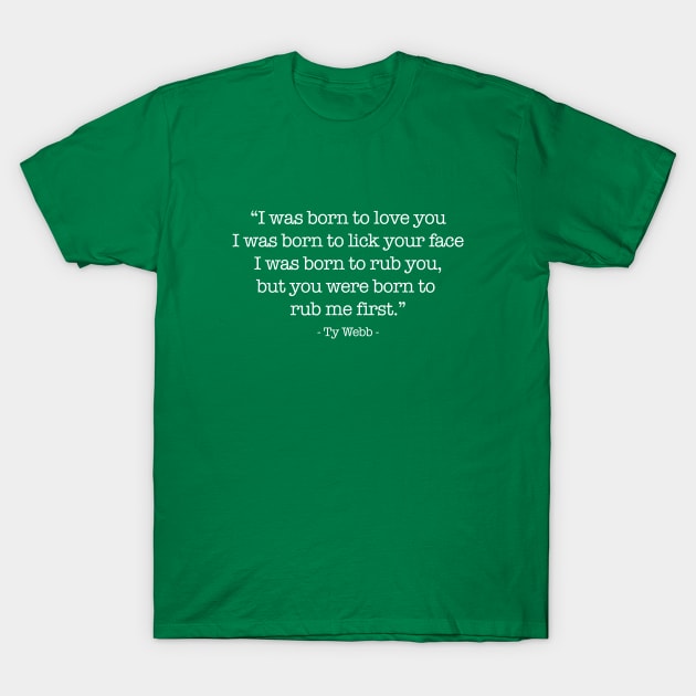 "I was born to rub you..." - Ty Webb T-Shirt by BodinStreet